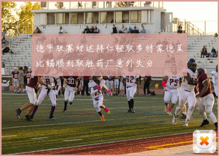 德甲联赛综述拜仁轻取多特蒙德莱比锡顺利取胜药厂意外失分